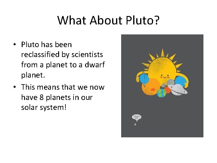 What About Pluto? • Pluto has been reclassified by scientists from a planet to