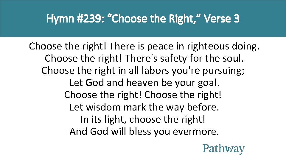 Hymn #239: “Choose the Right, ” Verse 3 Choose the right! There is peace