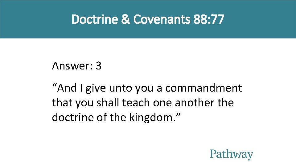 Doctrine & Covenants 88: 77 Answer: 3 “And I give unto you a commandment