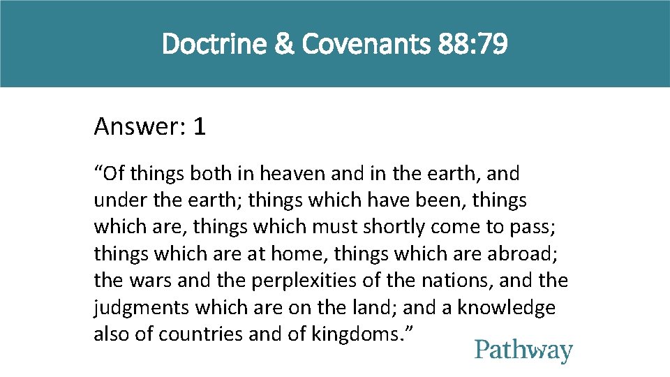 Doctrine & Covenants 88: 79 Answer: 1 “Of things both in heaven and in