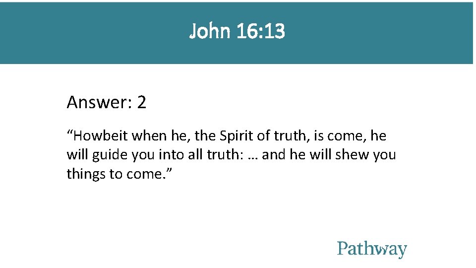 John 16: 13 Answer: 2 “Howbeit when he, the Spirit of truth, is come, John 16: 13 Answer: 2 “Howbeit when he, the Spirit of truth, is come,