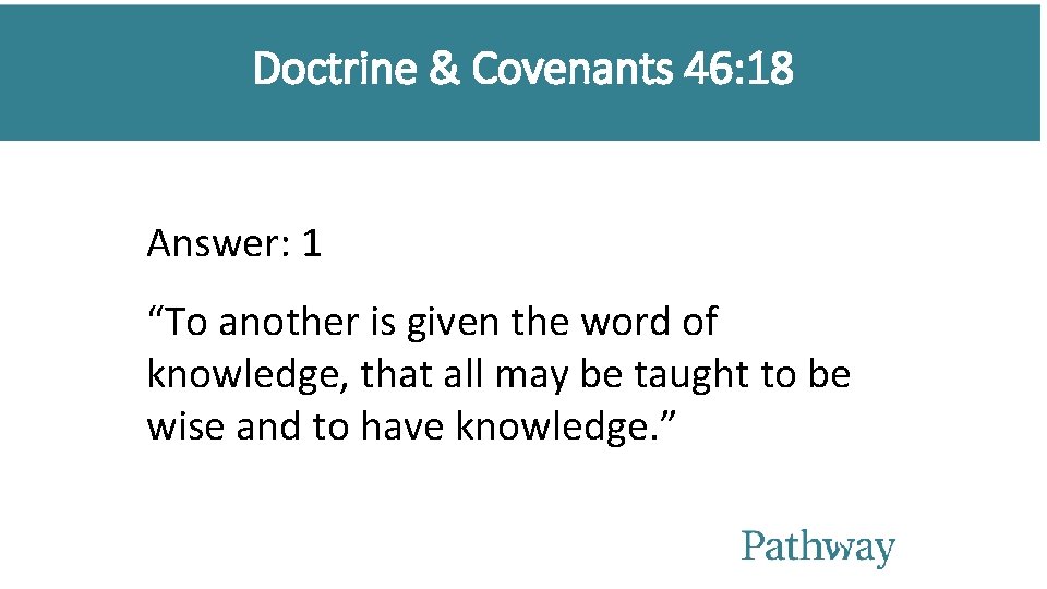 Doctrine & Covenants 46: 18 Answer: 1 “To another is given the word of