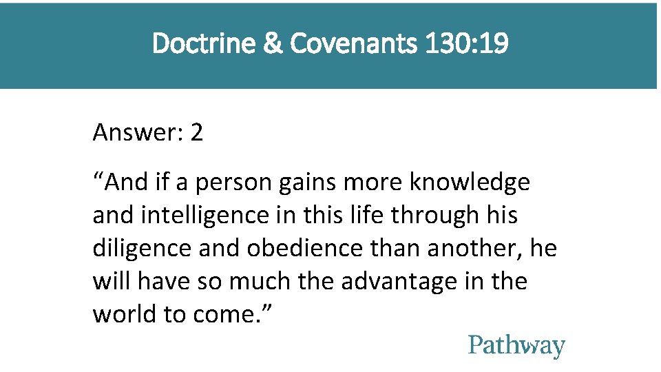 Doctrine & Covenants 130: 19 Answer: 2 “And if a person gains more knowledge Doctrine & Covenants 130: 19 Answer: 2 “And if a person gains more knowledge