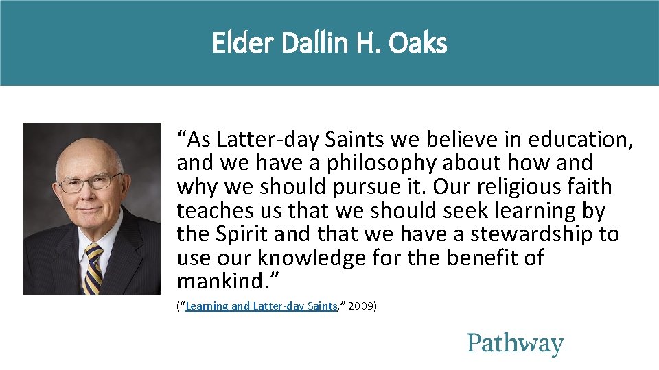 Elder Dallin H. Oaks “As Latter-day Saints we believe in education, and we have