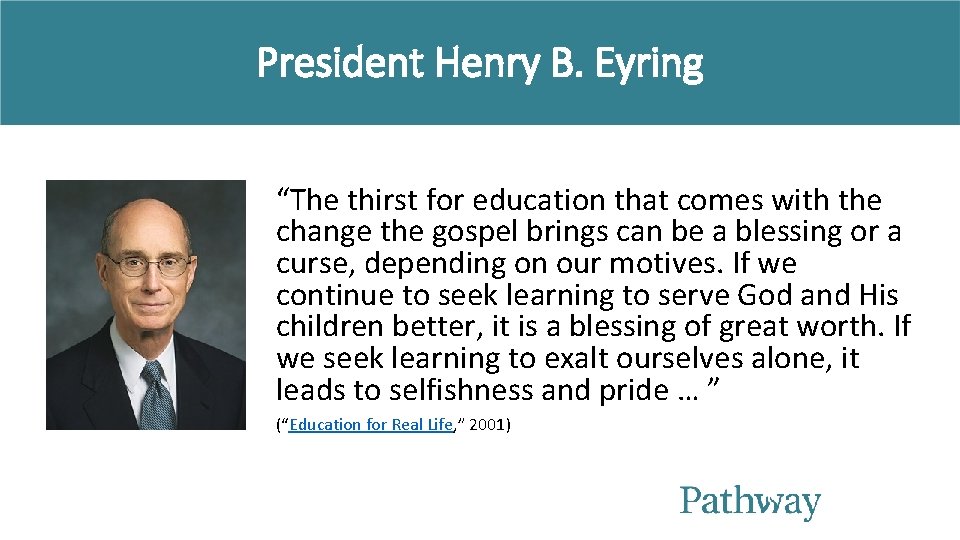 President Henry B. Eyring “The thirst for education that comes with the change the