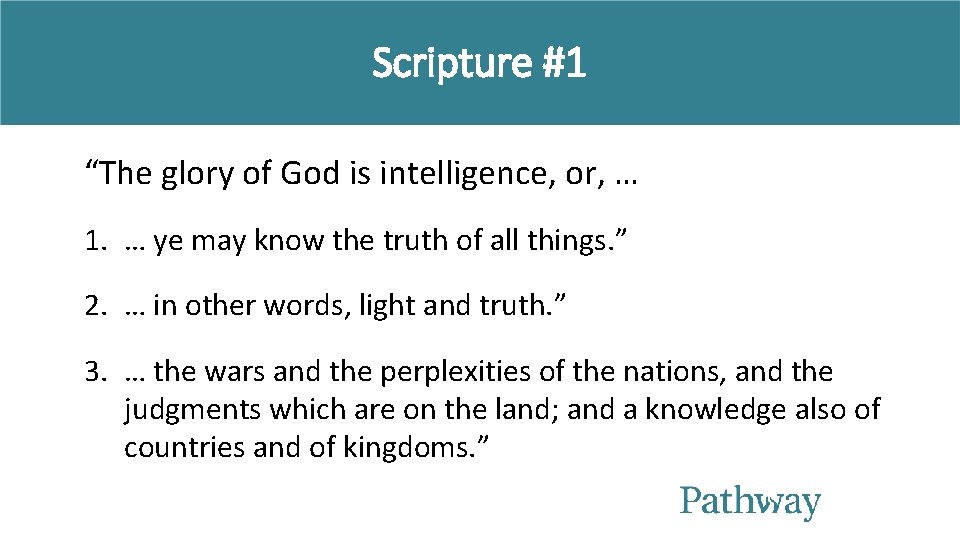 Scripture #1 “The glory of God is intelligence, or, … 1. … ye may