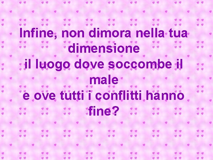 Infine, non dimora nella tua dimensione il luogo dove soccombe il male e ove