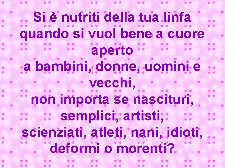 Si è nutriti della tua linfa quando si vuol bene a cuore aperto a