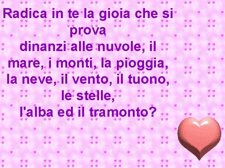 Radica in te la gioia che si prova dinanzi alle nuvole, il mare, i