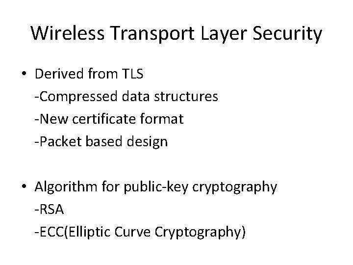 Wireless Transport Layer Security • Derived from TLS -Compressed data structures -New certificate format
