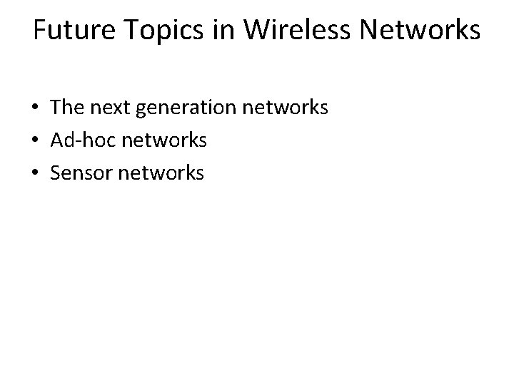 Future Topics in Wireless Networks • The next generation networks • Ad-hoc networks •