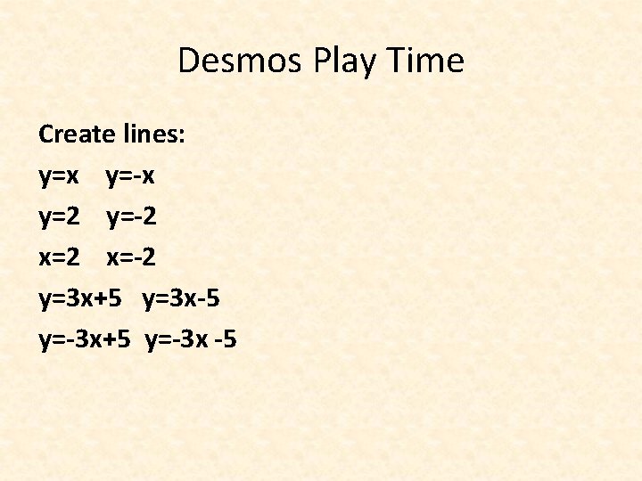 Desmos Play Time Create lines: y=x y=-x y=2 y=-2 x=-2 y=3 x+5 y=3 x-5