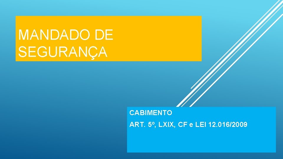 MANDADO DE SEGURANÇA CABIMENTO ART. 5º, LXIX, CF e LEI 12. 016/2009 