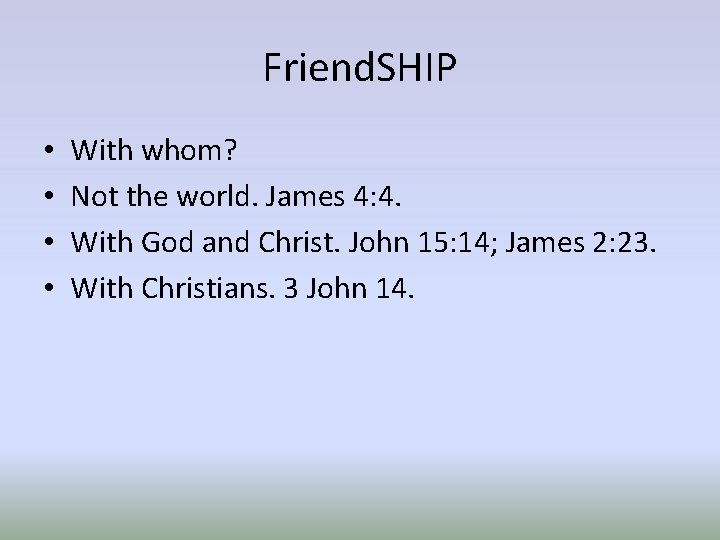 Friend. SHIP • • With whom? Not the world. James 4: 4. With God