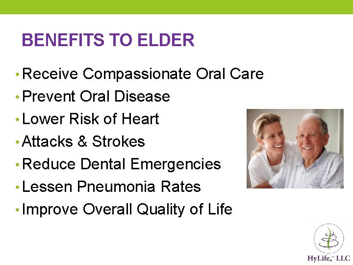 BENEFITS TO ELDER • Receive Compassionate Oral Care • Prevent Oral Disease • Lower