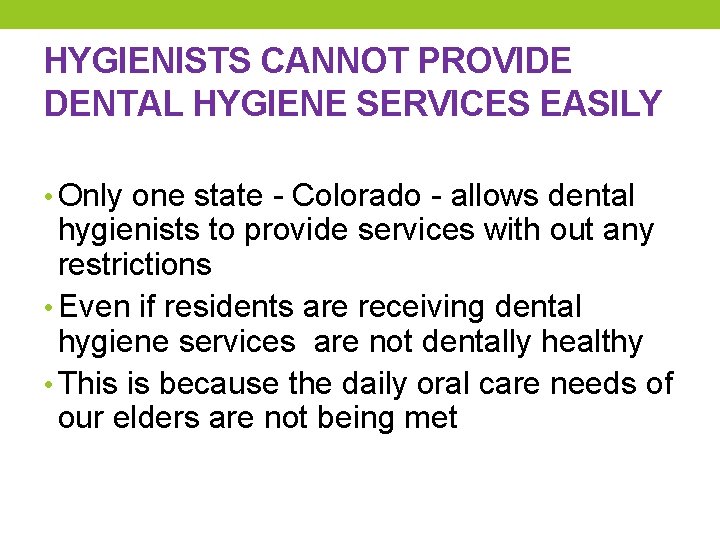 HYGIENISTS CANNOT PROVIDE DENTAL HYGIENE SERVICES EASILY • Only one state - Colorado -