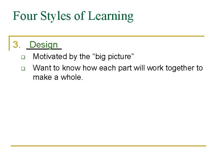 Four Styles of Learning 3. _______ Design q q Motivated by the “big picture”