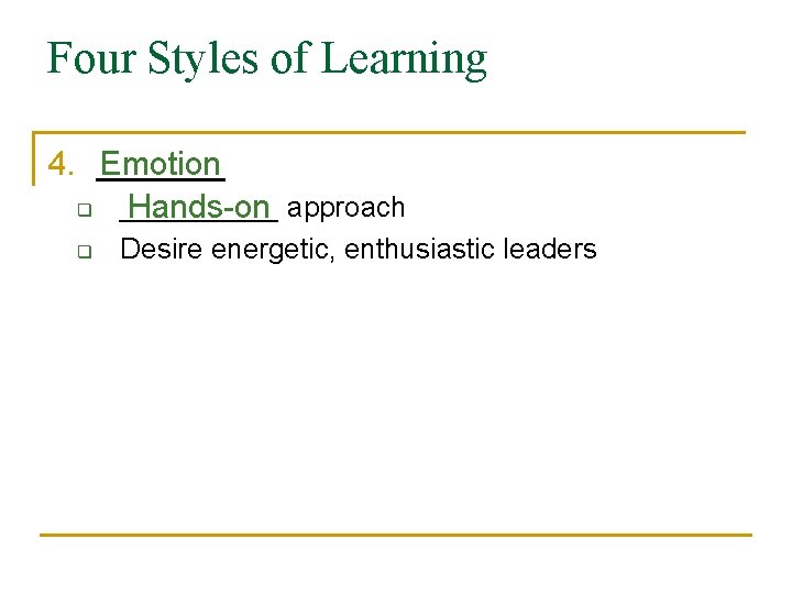 Four Styles of Learning 4. _______ Emotion q _____ Hands-on approach q Desire energetic,