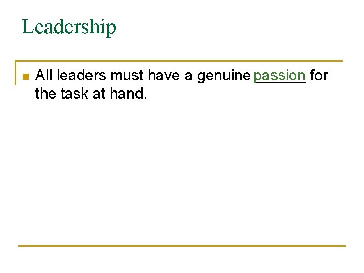 Leadership n All leaders must have a genuine passion ______ for the task at