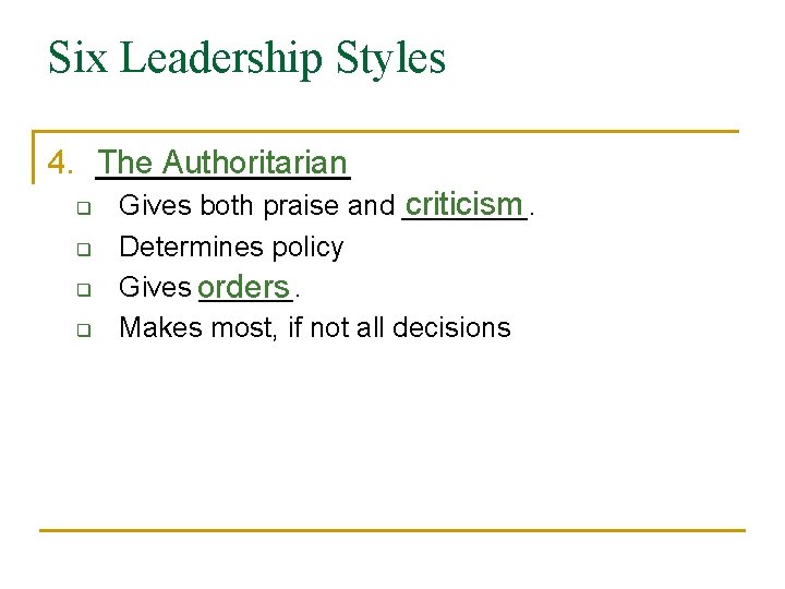 Six Leadership Styles 4. _______ The Authoritarian q q criticism Gives both praise and