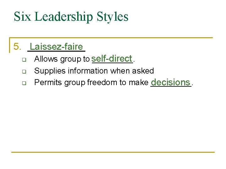 Six Leadership Styles 5. ______ Laissez-faire q q q Allows group to self-direct _____.