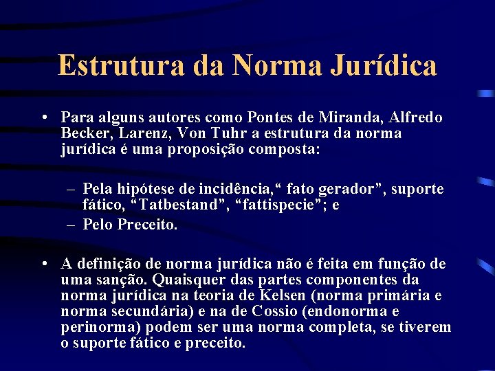 Estrutura da Norma Jurídica • Para alguns autores como Pontes de Miranda, Alfredo Becker,