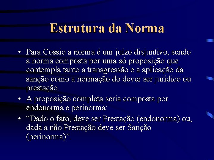 Estrutura da Norma • Para Cossio a norma é um juízo disjuntivo, sendo a