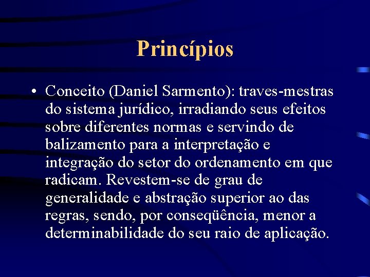 Princípios • Conceito (Daniel Sarmento): traves-mestras do sistema jurídico, irradiando seus efeitos sobre diferentes