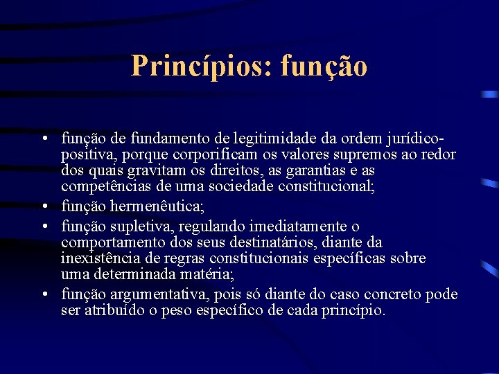 Princípios: função • função de fundamento de legitimidade da ordem jurídicopositiva, porque corporificam os