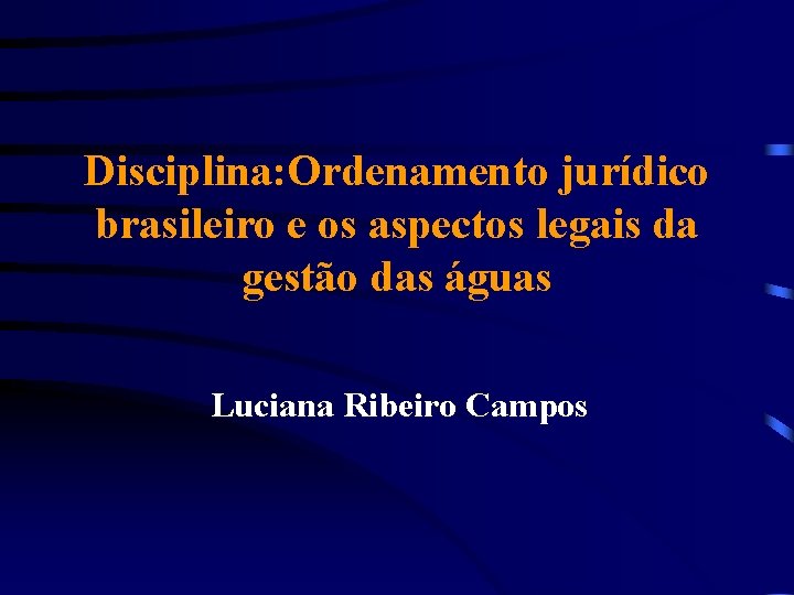 Disciplina: Ordenamento jurídico brasileiro e os aspectos legais da gestão das águas Luciana Ribeiro