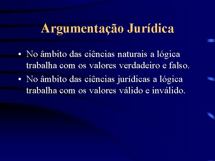 Argumentação Jurídica • No âmbito das ciências naturais a lógica trabalha com os valores