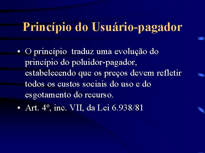 Princípio do Usuário-pagador • O princípio traduz uma evolução do princípio do poluidor-pagador, estabelecendo