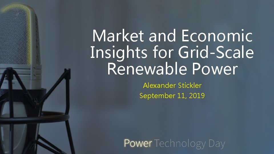 Market and Economic Insights for Grid-Scale Renewable Power Alexander Stickler September 11, 2019 