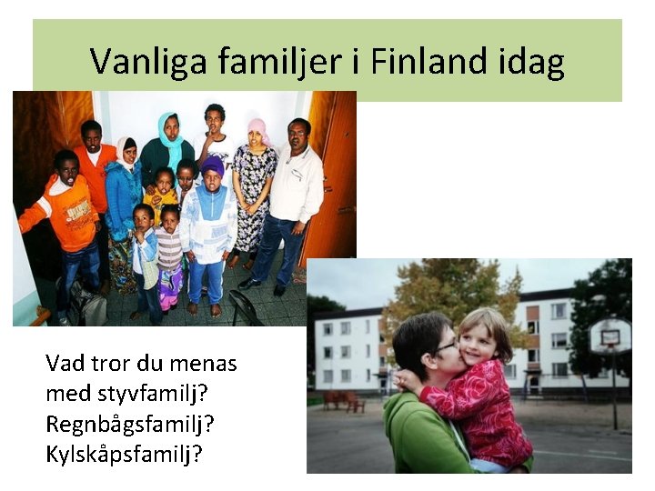 Vanliga familjer i Finland idag Vad tror du menas med styvfamilj? Regnbågsfamilj? Kylskåpsfamilj? 