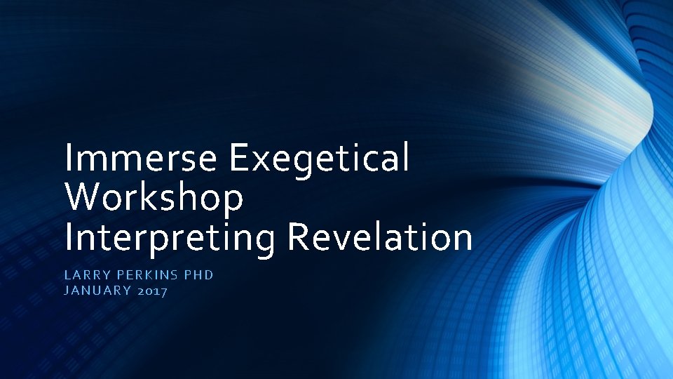 Immerse Exegetical Workshop Interpreting Revelation LARRY PER KI NS P HD JAN UARY 2