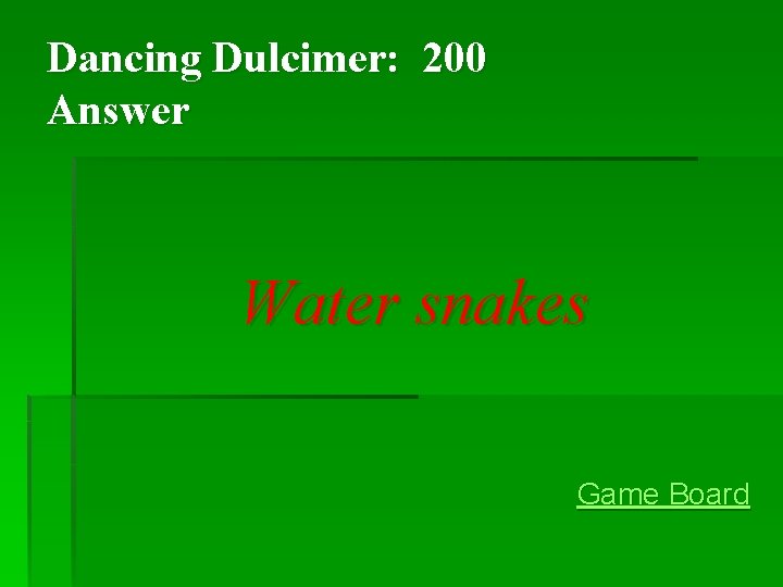 Dancing Dulcimer: 200 Answer Water snakes Game Board Dancing Dulcimer: 200 Answer Water snakes Game Board