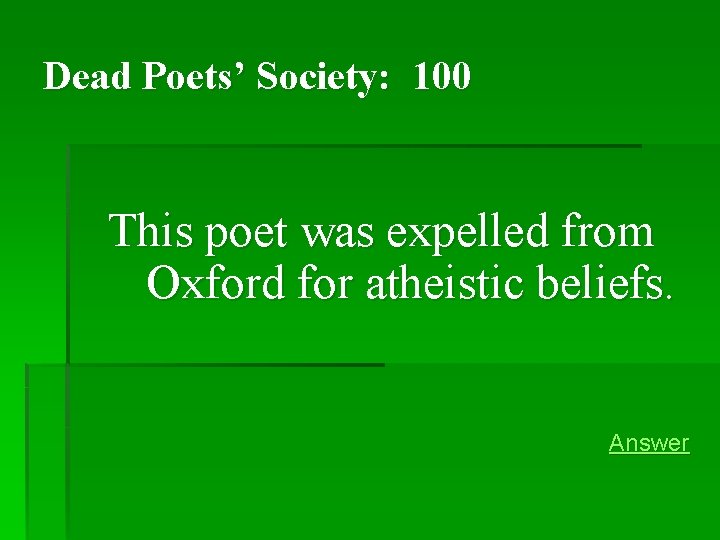 Dead Poets’ Society: 100 This poet was expelled from Oxford for atheistic beliefs. Answer Dead Poets’ Society: 100 This poet was expelled from Oxford for atheistic beliefs. Answer