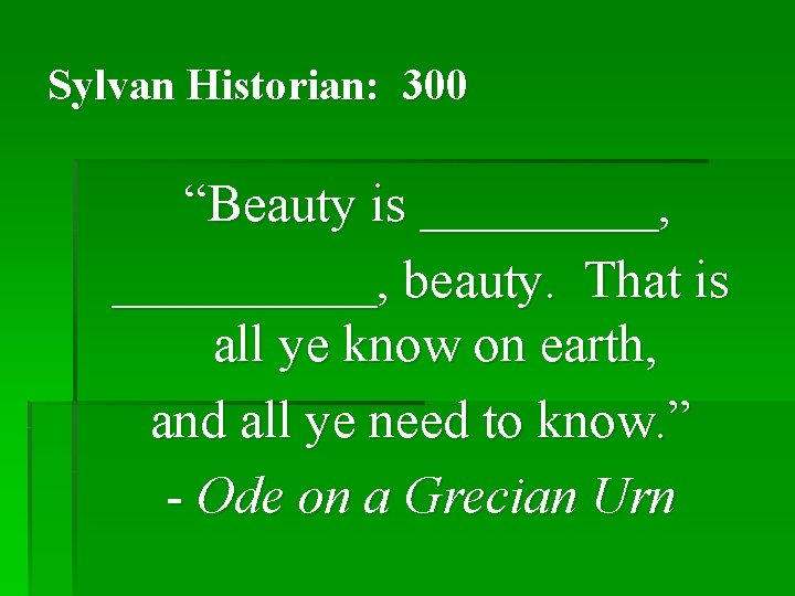 Sylvan Historian: 300 “Beauty is _____, beauty. That is all ye know on earth, Sylvan Historian: 300 “Beauty is _____, beauty. That is all ye know on earth,