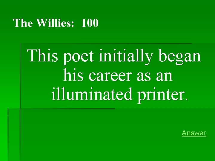 The Willies: 100 This poet initially began his career as an illuminated printer. Answer The Willies: 100 This poet initially began his career as an illuminated printer. Answer