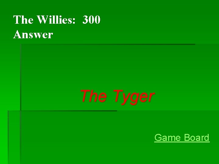 The Willies: 300 Answer The Tyger Game Board The Willies: 300 Answer The Tyger Game Board