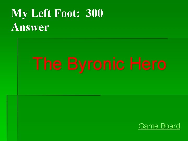 My Left Foot: 300 Answer The Byronic Hero Game Board My Left Foot: 300 Answer The Byronic Hero Game Board
