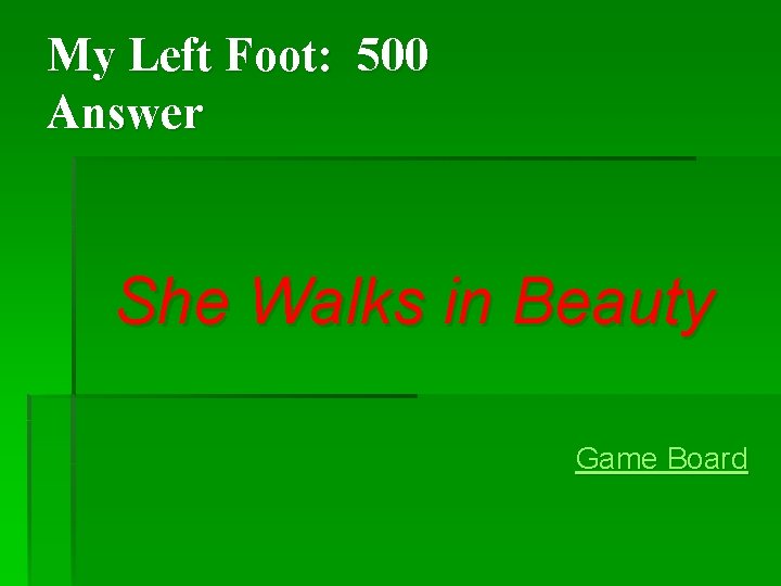 My Left Foot: 500 Answer She Walks in Beauty Game Board My Left Foot: 500 Answer She Walks in Beauty Game Board