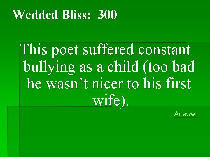 Wedded Bliss: 300 This poet suffered constant bullying as a child (too bad he Wedded Bliss: 300 This poet suffered constant bullying as a child (too bad he