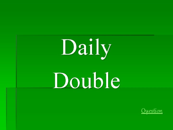 Daily Double Question Daily Double Question