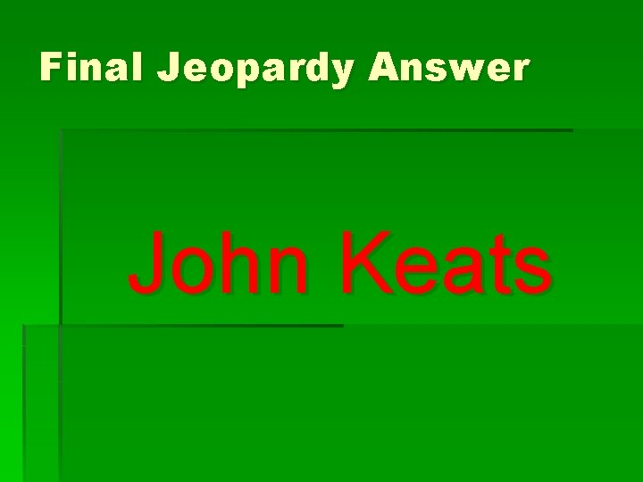 Final Jeopardy Answer John Keats Final Jeopardy Answer John Keats