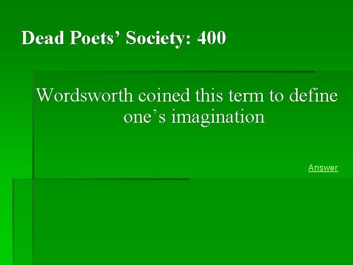 Dead Poets’ Society: 400 Wordsworth coined this term to define one’s imagination Answer Dead Poets’ Society: 400 Wordsworth coined this term to define one’s imagination Answer