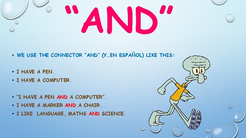 “AND” • WE USE THE CONNECTOR “AND” (Y…EN ESPAÑOL) LIKE THIS: • I HAVE