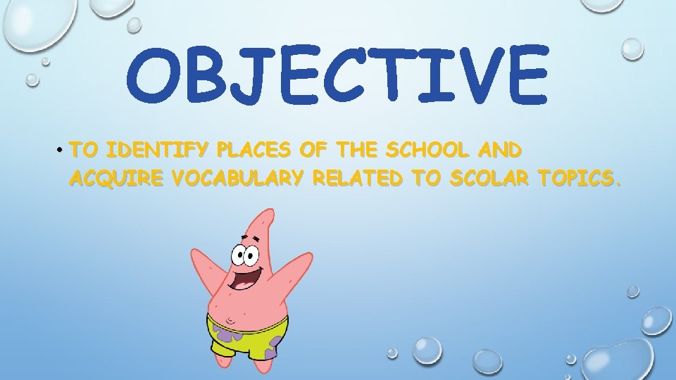 OBJECTIVE • TO IDENTIFY PLACES OF THE SCHOOL AND ACQUIRE VOCABULARY RELATED TO SCOLAR