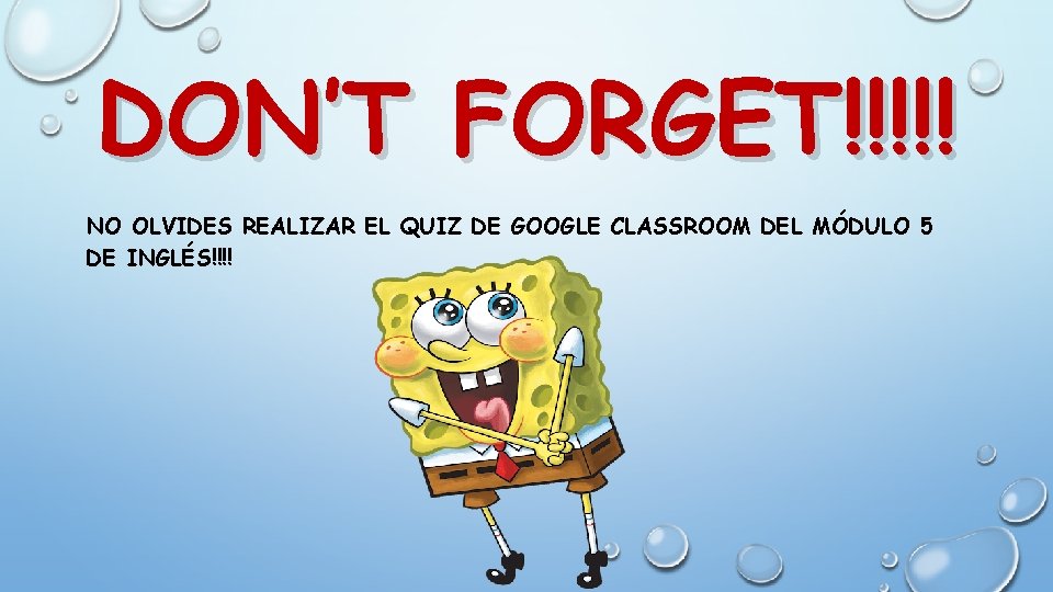 DON’T FORGET!!!!! NO OLVIDES REALIZAR EL QUIZ DE GOOGLE CLASSROOM DEL MÓDULO 5 DE