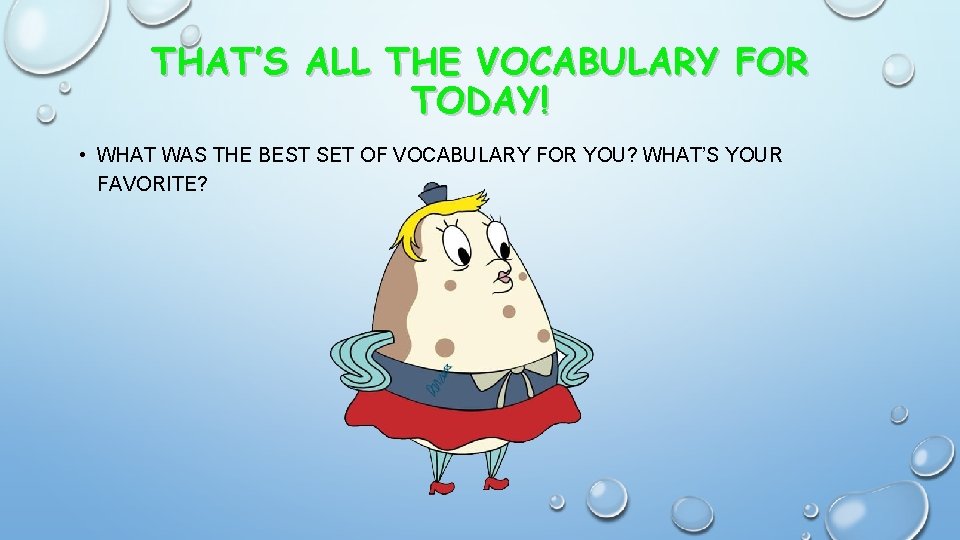 THAT’S ALL THE VOCABULARY FOR TODAY! • WHAT WAS THE BEST SET OF VOCABULARY